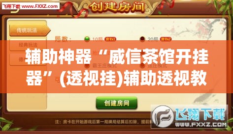 辅助神器“威信茶馆开挂器”(透视挂)辅助透视教程