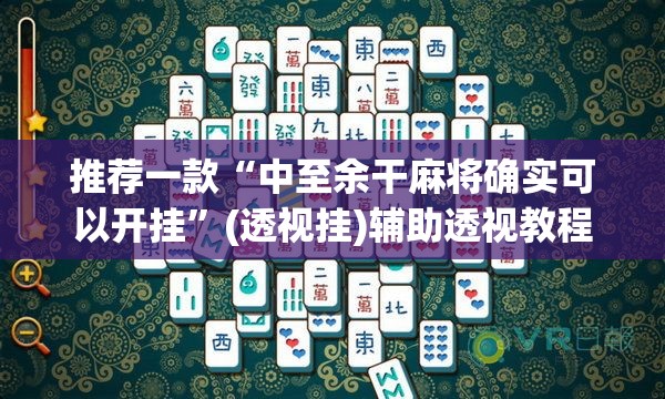 推荐一款“中至余干麻将确实可以开挂”(透视挂)辅助透视教程