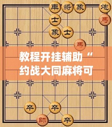 教程开挂辅助“约战大同麻将可以开挂吗”(透视挂)辅助透视教程