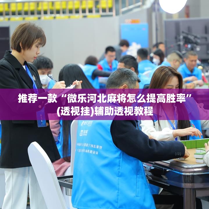 推荐一款“微乐河北麻将怎么提高胜率”(透视挂)辅助透视教程