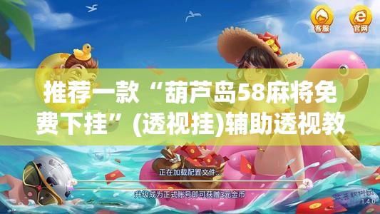 推荐一款“葫芦岛58麻将免费下挂”(透视挂)辅助透视教程