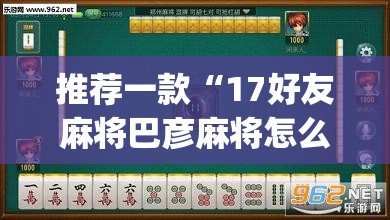 推荐一款“17好友麻将巴彦麻将怎么下挂”(透视挂)辅助透视教程