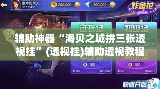 辅助神器“海贝之城拼三张透视挂	”(透视挂)辅助透视教程