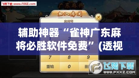 辅助神器“雀神广东麻将必胜软件免费”(透视挂)辅助透视教程