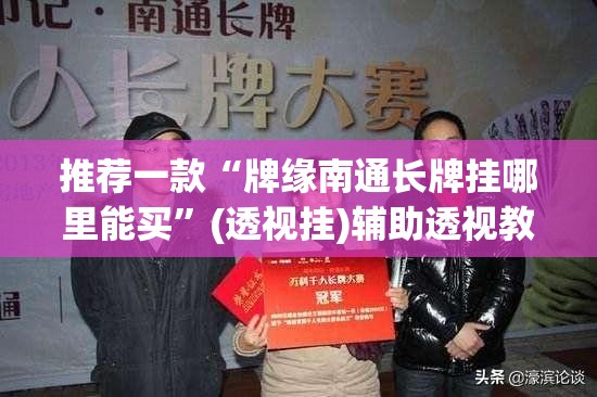 推荐一款“牌缘南通长牌挂哪里能买”(透视挂)辅助透视教程