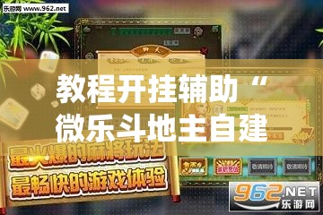 教程开挂辅助“微乐斗地主自建房怎么拿好牌”(透视挂)辅助透视教程