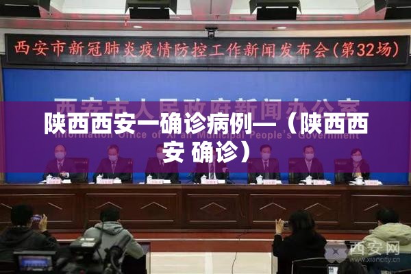 陕西西安一确诊病例—(陕西西安 确诊) 陕西西安一确诊病例—(陕西西安 确诊)