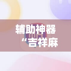 辅助神器“吉祥麻将是不是有挂	”(透视挂)辅助透视教程