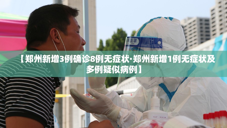 【郑州新增3例确诊8例无症状·郑州新增1例无症状及多例疑似病例】 【郑州新增3例确诊8例无症状·郑州新增1例无症状及多例疑似病例】