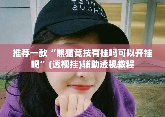 推荐一款“熊猫竞技有挂吗可以开挂吗”(透视挂)辅助透视教程