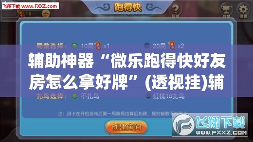 辅助神器“微乐跑得快好友房怎么拿好牌”(透视挂)辅助透视教程