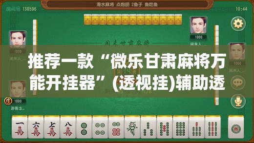推荐一款“微乐甘肃麻将万能开挂器”(透视挂)辅助透视教程