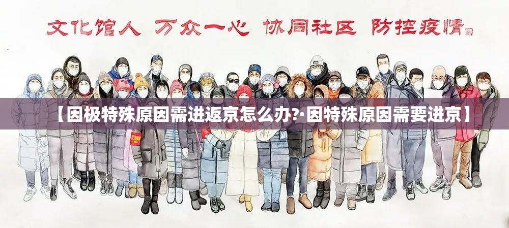 【因极特殊原因需进返京怎么办?·因特殊原因需要进京】 【因极特殊原因需进返京怎么办?·因特殊原因需要进京】