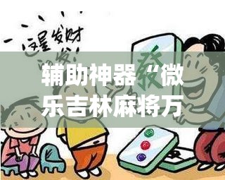 辅助神器“微乐吉林麻将万能开挂器免费	”(透视挂)辅助透视教程
