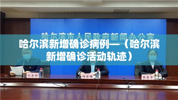 哈尔滨新增确诊病例—（哈尔滨新增确诊活动轨迹）