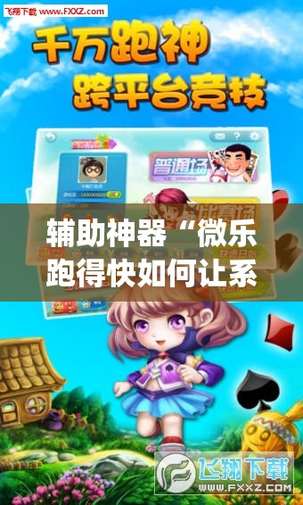 辅助神器“微乐跑得快如何让系统发好牌”(透视挂)辅助透视教程