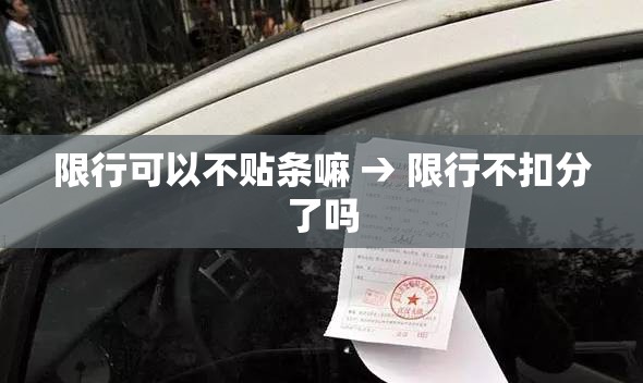 限行可以不贴条嘛 → 限行不扣分了吗 限行可以不贴条嘛 → 限行不扣分了吗