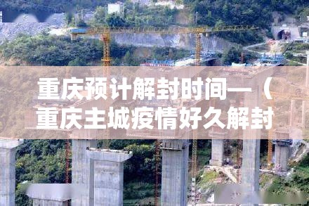 重庆预计解封时间—（重庆主城疫情好久解封）