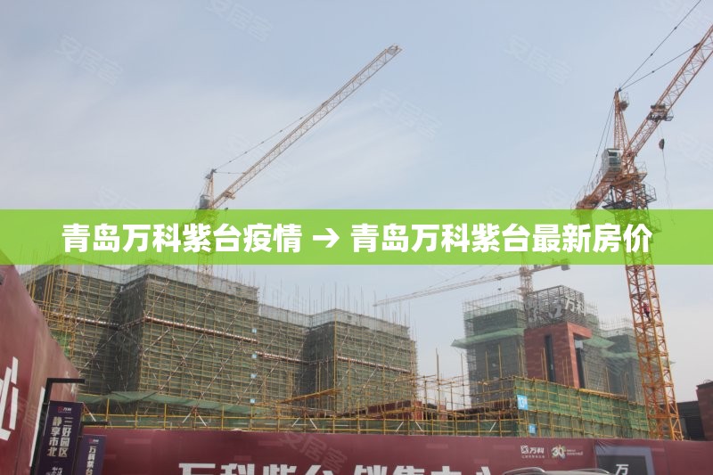 青岛万科紫台疫情 → 青岛万科紫台最新房价 青岛万科紫台疫情 → 青岛万科紫台最新房价