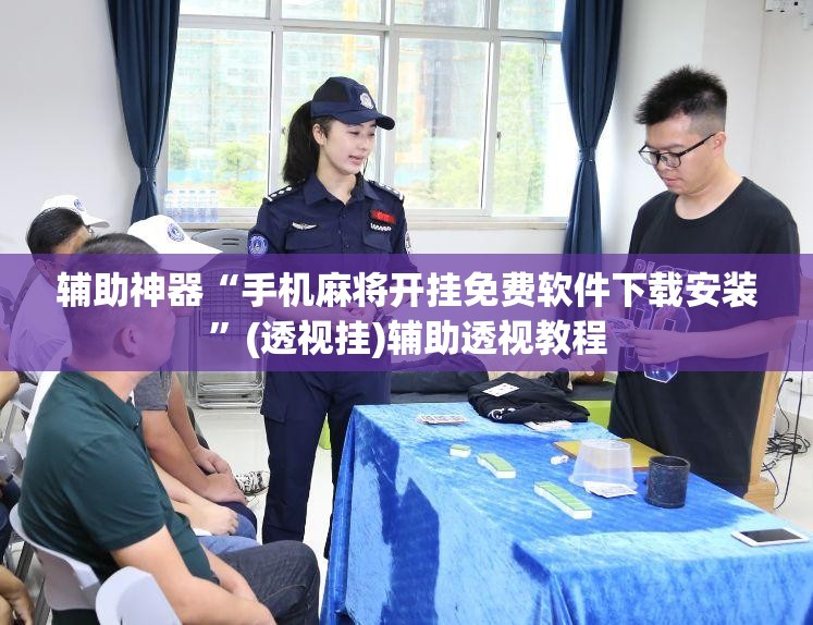 辅助神器“手机麻将开挂免费软件下载安装”(透视挂)辅助透视教程