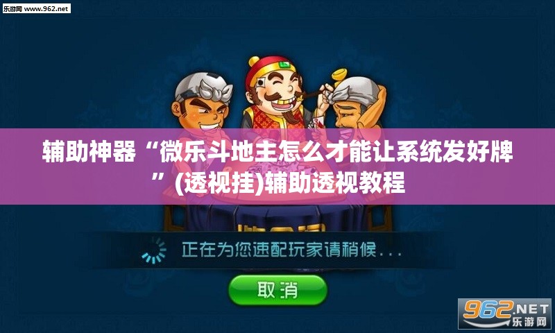 辅助神器“微乐斗地主怎么才能让系统发好牌”(透视挂)辅助透视教程