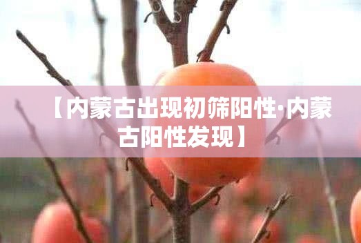 【内蒙古出现初筛阳性·内蒙古阳性发现】 【内蒙古出现初筛阳性·内蒙古阳性发现】