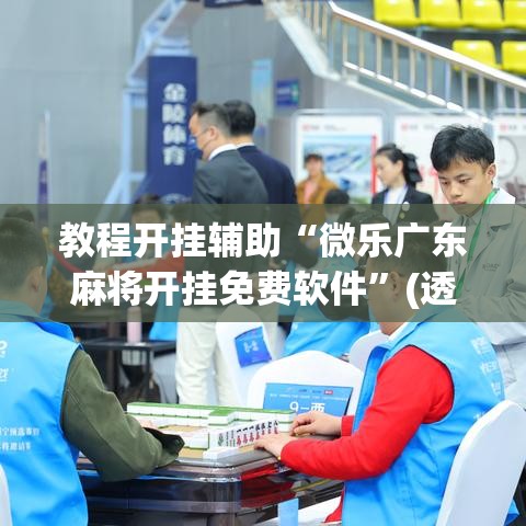 教程开挂辅助“微乐广东麻将开挂免费软件	”(透视挂)辅助透视教程