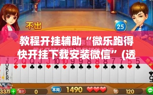 教程开挂辅助“微乐跑得快开挂下载安装微信”(透视挂)辅助透视教程