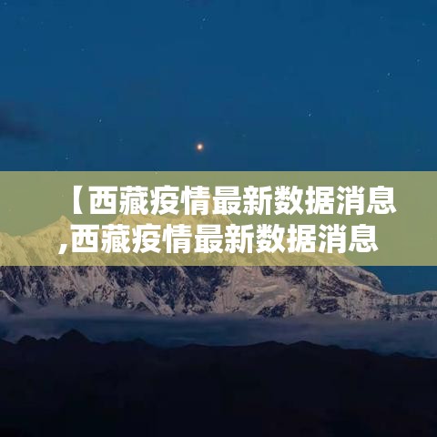【西藏疫情最新数据消息,西藏疫情最新数据消息】