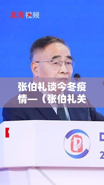 张伯礼谈今冬疫情—(张伯礼关于今年初冬可能出现第二波疫情) 张伯礼谈今冬疫情—(张伯礼关于今年初冬可能出现第二波疫情)