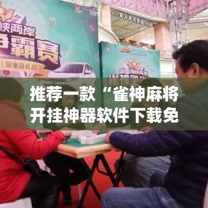 推荐一款“雀神麻将开挂神器软件下载免费”(透视挂)辅助透视教程
