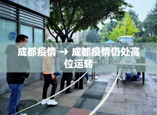 成都疫情 → 成都疫情仍处高位运转