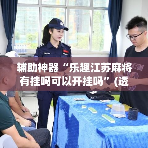 辅助神器“乐趣江苏麻将有挂吗可以开挂吗”(透视挂)辅助透视教程