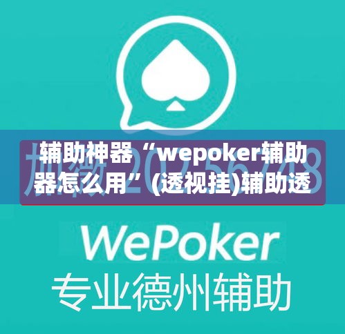 辅助神器“wepoker辅助器怎么用”(透视挂)辅助透视教程