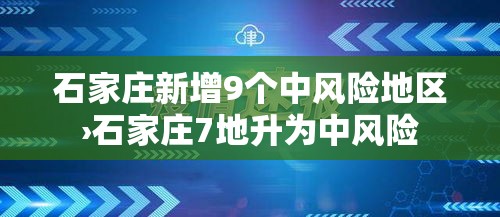 石家庄新增9个中风险地区›石家庄7地升为中风险 石家庄新增9个中风险地区›石家庄7地升为中风险