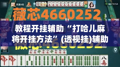 教程开挂辅助“打哈儿麻将开挂方法”(透视挂)辅助透视教程