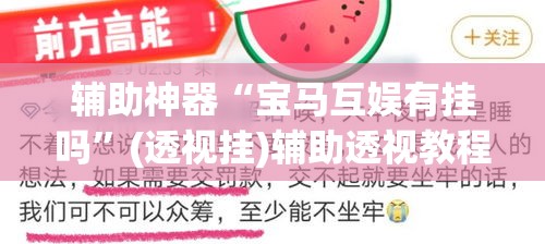 辅助神器“宝马互娱有挂吗	”(透视挂)辅助透视教程
