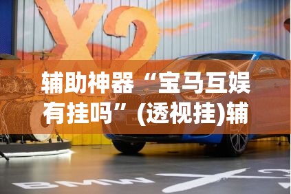 辅助神器“宝马互娱有挂吗”(透视挂)辅助透视教程