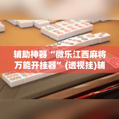 辅助神器“微乐江西麻将万能开挂器”(透视挂)辅助透视教程