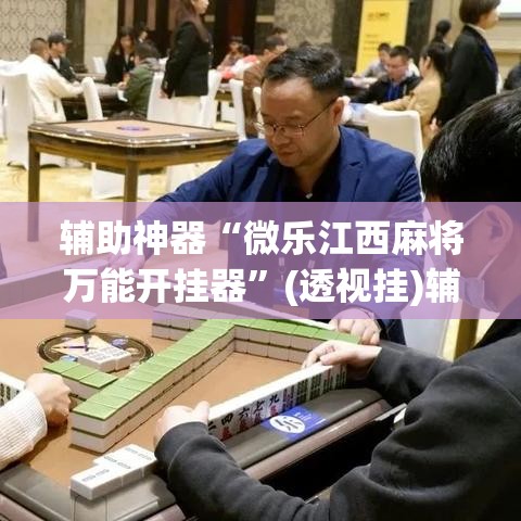 辅助神器“微乐江西麻将万能开挂器”(透视挂)辅助透视教程