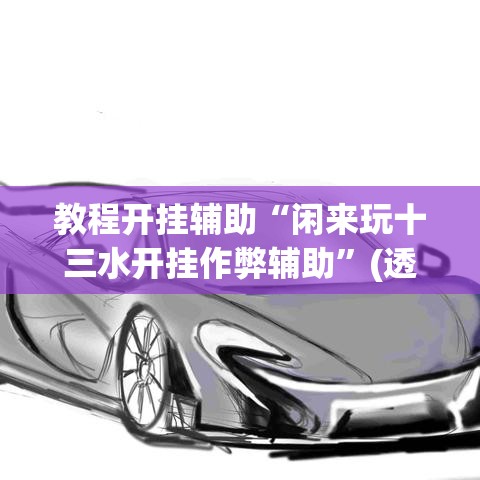 教程开挂辅助“闲来玩十三水开挂作弊辅助”(透视挂)辅助透视教程