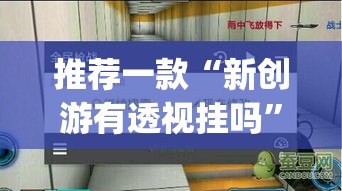 推荐一款“新创游有透视挂吗”(透视挂)辅助透视教程