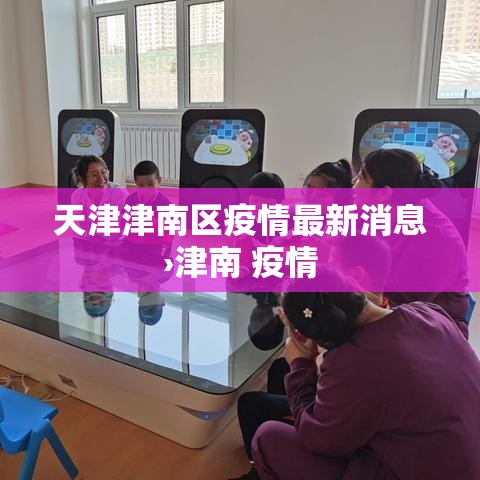 天津津南区疫情最新消息›津南 疫情 天津津南区疫情最新消息›津南 疫情