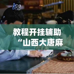 教程开挂辅助“山西大唐麻将到底有挂吗”(透视挂)辅助透视教程