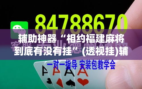 辅助神器“相约福建麻将到底有没有挂”(透视挂)辅助透视教程