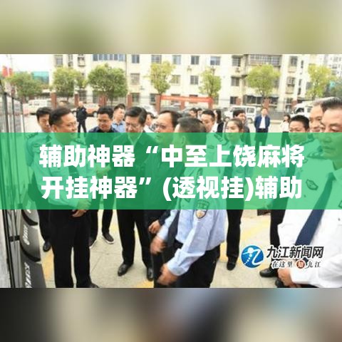辅助神器“中至上饶麻将开挂神器”(透视挂)辅助透视教程