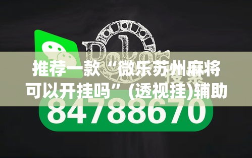 推荐一款“微乐苏州麻将可以开挂吗”(透视挂)辅助透视教程