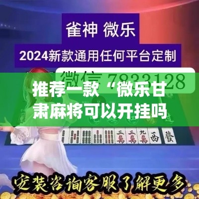 推荐一款“微乐甘肃麻将可以开挂吗	”(透视挂)辅助透视教程