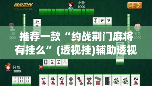 推荐一款“约战荆门麻将有挂么”(透视挂)辅助透视教程
