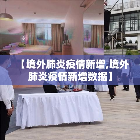 【境外肺炎疫情新增,境外肺炎疫情新增数据】